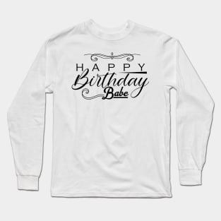 happy birthday babe Long Sleeve T-Shirt